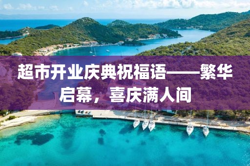 超市开业庆典祝福语——繁华启幕，喜庆满人间