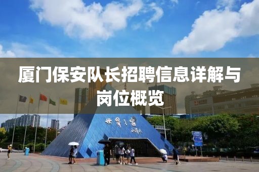 厦门保安队长招聘信息详解与岗位概览