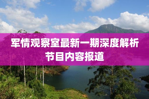 军情观察室最新一期深度解析节目内容报道