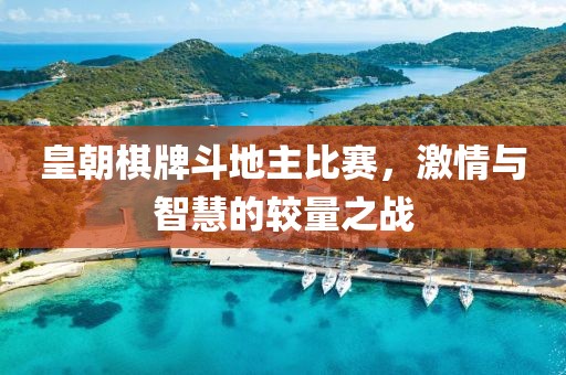 皇朝棋牌斗地主比赛，激情与智慧的较量之战