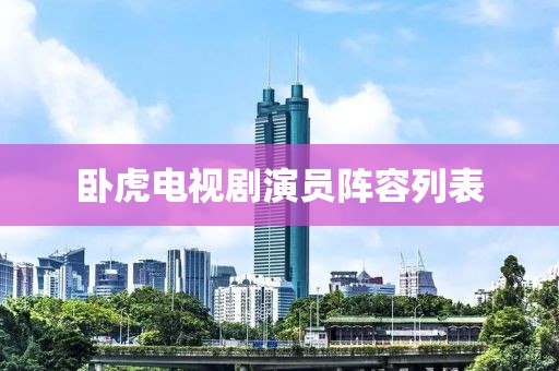 卧虎电视剧演员阵容列表