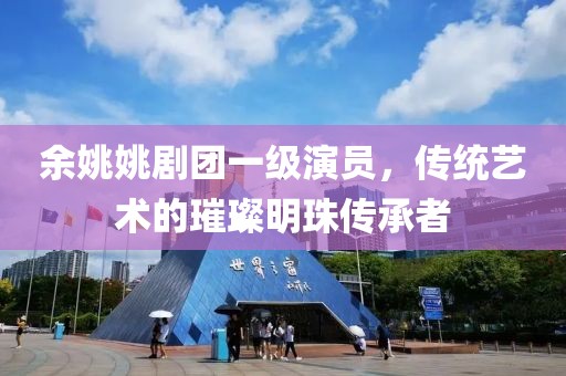 余姚姚剧团一级演员，传统艺术的璀璨明珠传承者