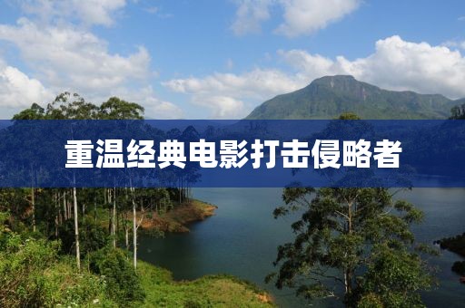 重温经典电影打击侵略者
