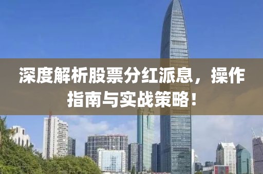 深度解析股票分红派息，操作指南与实战策略！
