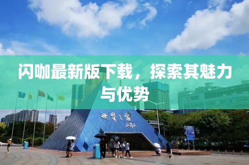 闪咖最新版下载，探索其魅力与优势