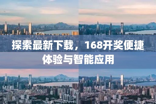 探索最新下载，168开奖便捷体验与智能应用