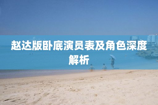 赵达版卧底演员表及角色深度解析