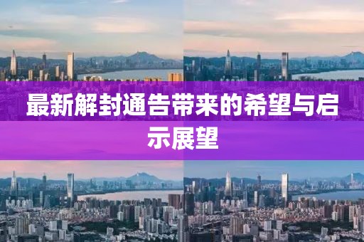 最新解封通告带来的希望与启示展望