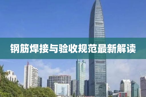钢筋焊接与验收规范最新解读