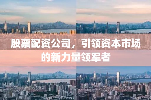 股票配资公司，引领资本市场的新力量领军者