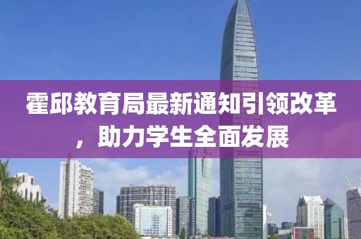 霍邱教育局最新通知引领改革，助力学生全面发展