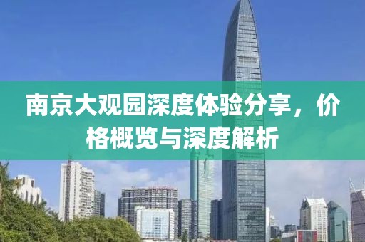南京大观园深度体验分享，价格概览与深度解析
