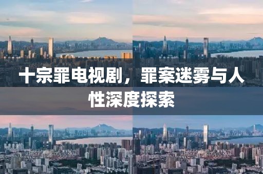 十宗罪电视剧，罪案迷雾与人性深度探索