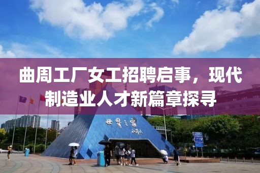 曲周工厂女工招聘启事，现代制造业人才新篇章探寻