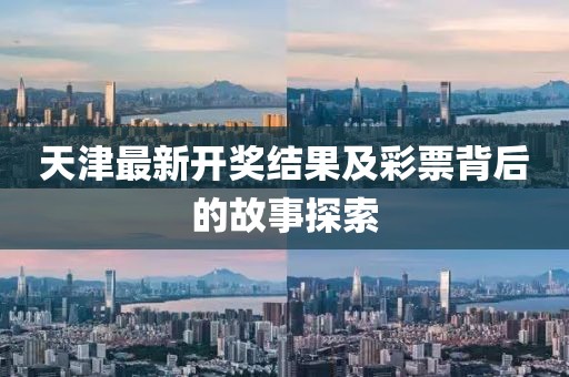天津最新开奖结果及彩票背后的故事探索
