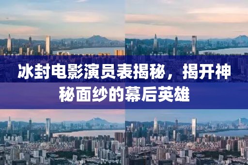 冰封电影演员表揭秘，揭开神秘面纱的幕后英雄