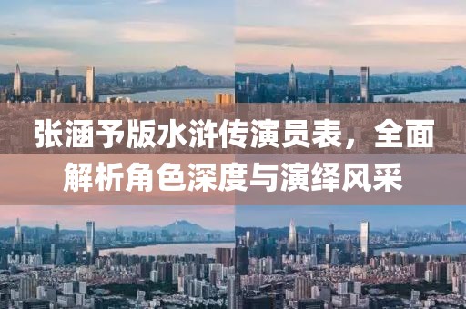 张涵予版水浒传演员表，全面解析角色深度与演绎风采