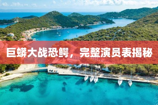 巨蟒大战恐鳄，完整演员表揭秘