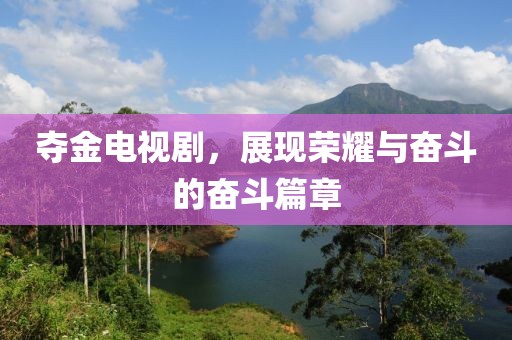 夺金电视剧，展现荣耀与奋斗的奋斗篇章