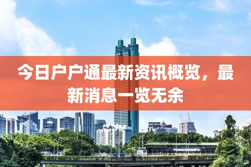 今日户户通最新资讯概览，最新消息一览无余