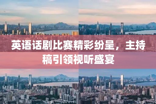 英语话剧比赛精彩纷呈，主持稿引领视听盛宴