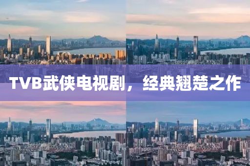 TVB武侠电视剧，经典翘楚之作