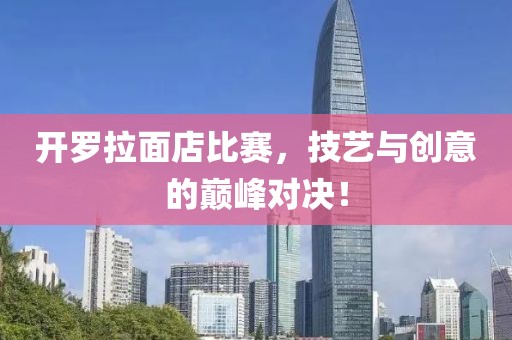 开罗拉面店比赛，技艺与创意的巅峰对决！