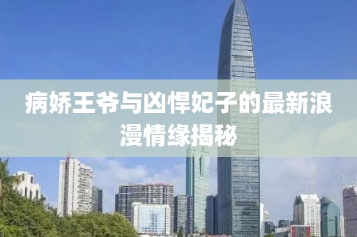 病娇王爷与凶悍妃子的最新浪漫情缘揭秘