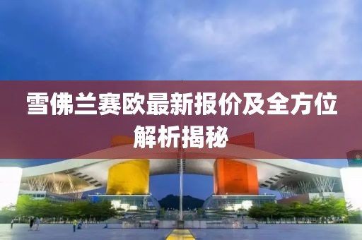 雪佛兰赛欧最新报价及全方位解析揭秘