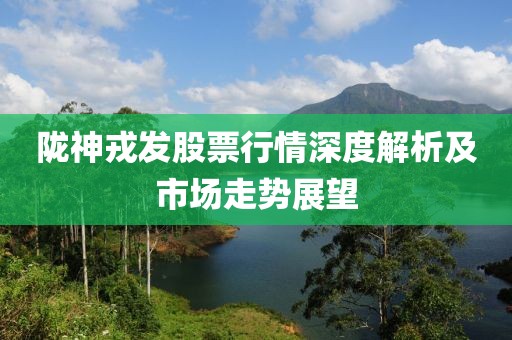 陇神戎发股票行情深度解析及市场走势展望