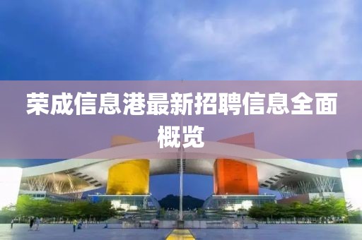 荣成信息港最新招聘信息全面概览