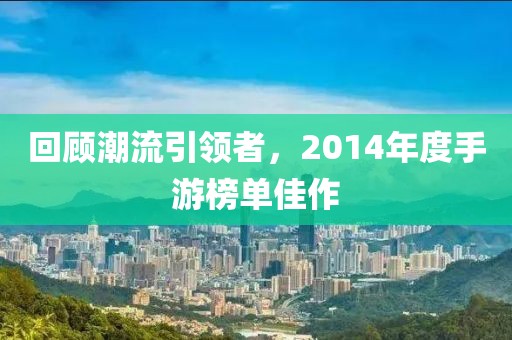回顾潮流引领者，2014年度手游榜单佳作