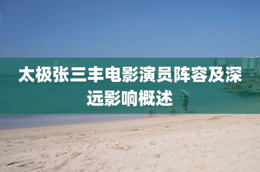 太极张三丰电影演员阵容及深远影响概述