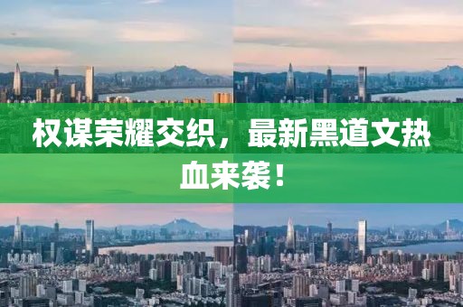 权谋荣耀交织，最新黑道文热血来袭！