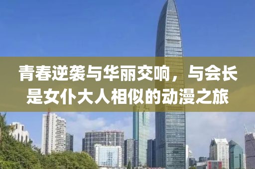 青春逆袭与华丽交响，与会长是女仆大人相似的动漫之旅