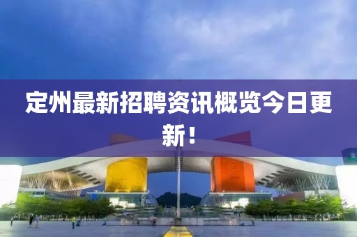 定州最新招聘资讯概览今日更新！