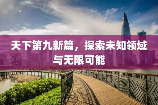 天下第九新篇，探索未知领域与无限可能