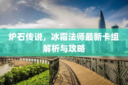 炉石传说，冰霜法师最新卡组解析与攻略