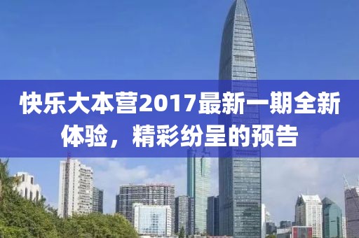 快乐大本营2017最新一期全新体验，精彩纷呈的预告