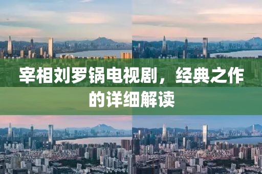 宰相刘罗锅电视剧，经典之作的详细解读