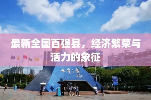 最新全国百强县，经济繁荣与活力的象征