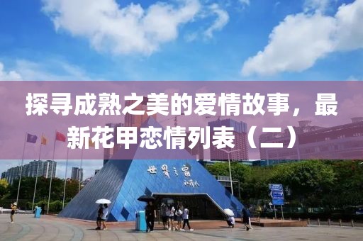 探寻成熟之美的爱情故事，最新花甲恋情列表（二）