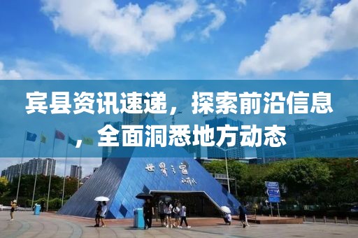 宾县资讯速递，探索前沿信息，全面洞悉地方动态