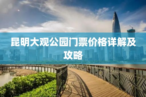 昆明大观公园门票价格详解及攻略