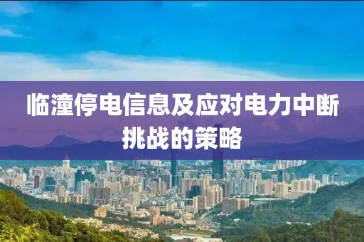 临潼停电信息及应对电力中断挑战的策略