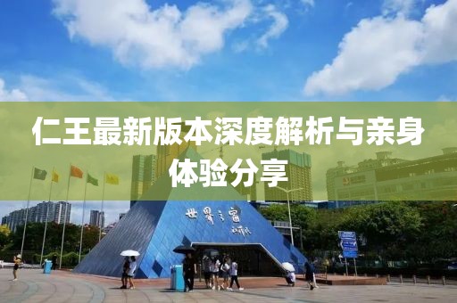 仁王最新版本深度解析与亲身体验分享