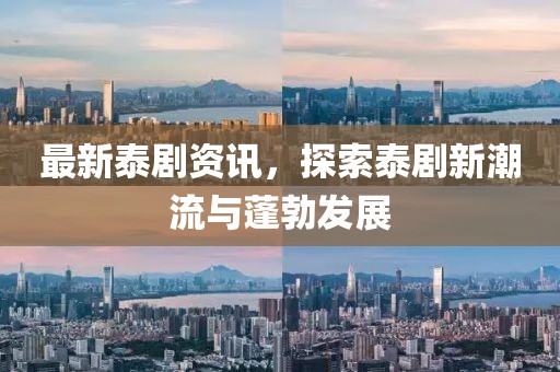 最新泰剧资讯，探索泰剧新潮流与蓬勃发展