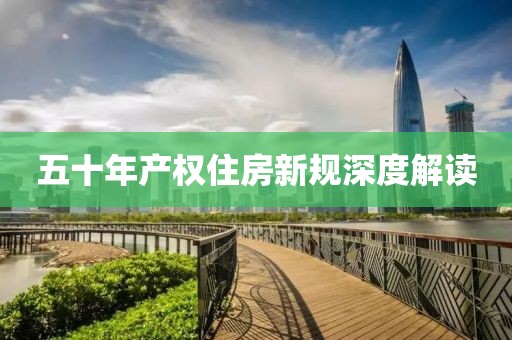 五十年产权住房新规深度解读