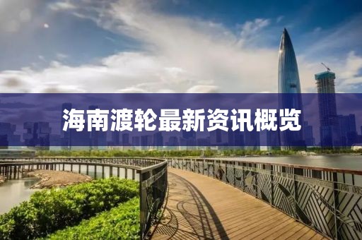 海南渡轮最新资讯概览