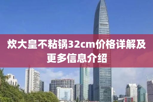 炊大皇不粘锅32cm价格详解及更多信息介绍